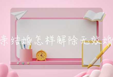 近亲结婚怎样解除无效婚姻,解除近亲结婚的程序_辰美法律